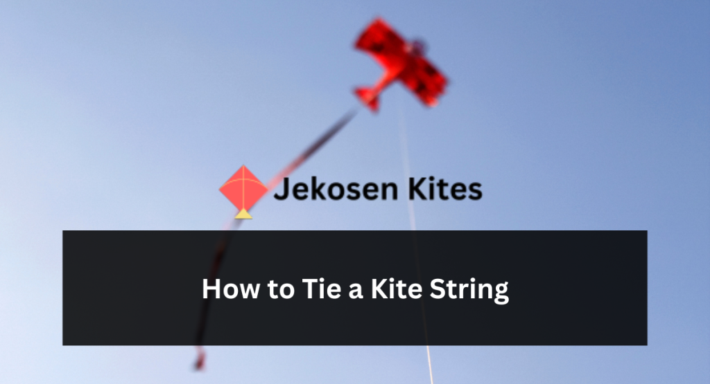 How to Tie a Kite String: A Beginner's Guide